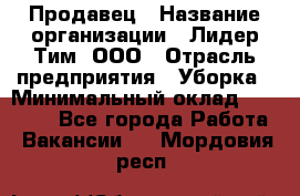 Продавец › Название организации ­ Лидер Тим, ООО › Отрасль предприятия ­ Уборка › Минимальный оклад ­ 10 000 - Все города Работа » Вакансии   . Мордовия респ.